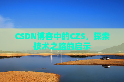 CSDN博客中的CZS，探索技术之路的启示